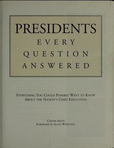 Presidents: Every Question Answered, Everything You Could Possibly Want to Know About the Nation's Chief Executives
