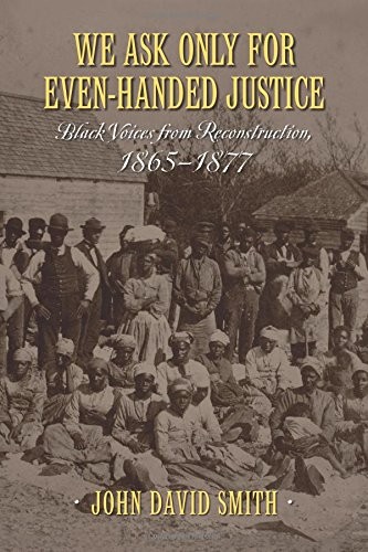 We Ask Only for Even-Handed Justice: Black Voices from Reconstruction, 1865-1877