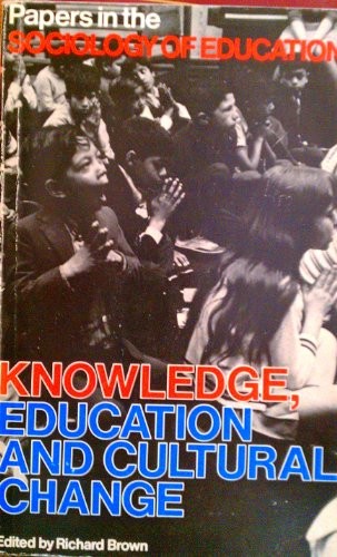 Knowledge, Education and Cultural Change: Papers in the Sociology of Education