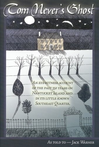 Tom Never's Ghost: An Eyewitness Account of the Past 350 Years on Nantucket Island and in its Little Known Southeast Quarter.
