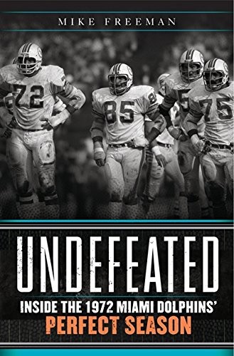 Undefeated: Inside the 1972 Miami Dolphins’ Perfect Season