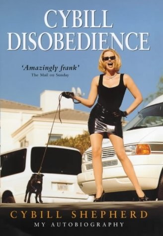 Cybill Disobedience: How I Survived Beauty Pageants, Elvis, Sex, Bruce Willis, Lies, Marriage, Motherhood, Hollywood, and the Irrepressible Urge to Say What I Think