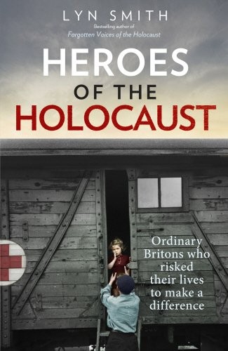 Heroes of the Holocaust: Ordinary Britons Who Risked Their Lives to Make a Difference