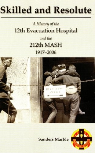 Skilled And Resolute: A History Of The 12th Evacuation Hospital And The 212th Mash, 1917-2006