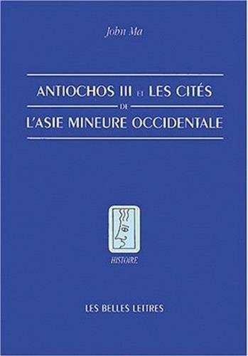 Antiochos III Et Les Cites de l'Asie Mineure Occidentale (Histoire) (French Edition)