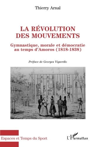 La révolution des mouvements: Gymnastique, morale et démocratie au temps d'Amoros (1818-1838) (French Edition)