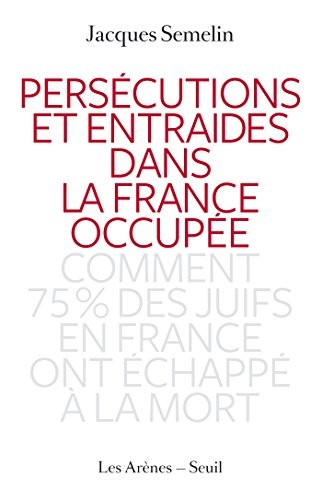Persécutions et entraides dans la France occupée : Comment 75% des juifs en France ont échappé à la mort