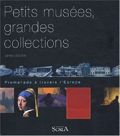 Petits musées, grandes collections: Promenade à travers l'Europe