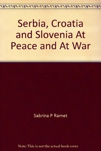 Serbia, Croatia and Slovenia At Peace and At War