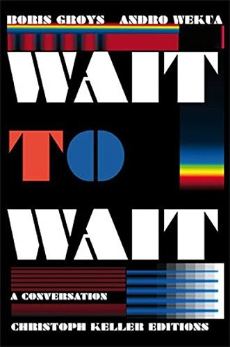 Boris Groys & Andro Wekua: Wait to Wait
