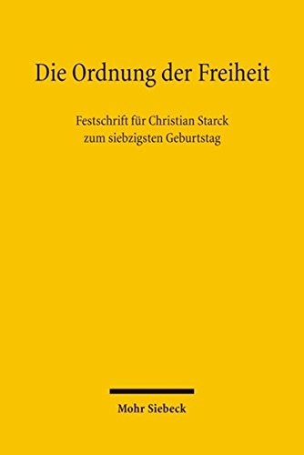 Die Ordnung Der Freiheit: Festschrift Fur Christian Starck Zum Siebzigsten Geburtstag (German Edition)