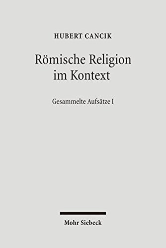 Romische Religion Im Kontext: Kulturelle Bedingungen Religioser Diskurse. Gesammelte Aufsatze I (German Edition)