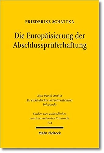 Die Europaisierung Der Abschlusspruferhaftung: Eine Juristisch-okonomische Analyse (Studien Zum Auslandischen Und Internationalen Privatrecht) (German Edition)