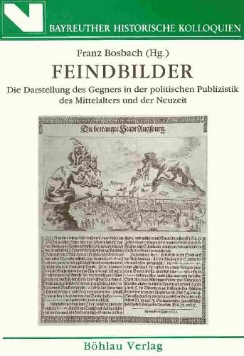 Feindbilder: Die Darstellung des Gegners in der politischen Publizistik des Mittelalters und der Neuzeit (Bayreuther historische Kolloquien) (German Edition)