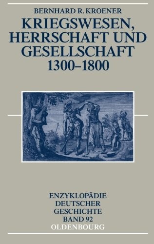 Kriegswesen, Herrschaft und Gesellschaft 1300-1800 (Enzyklopadie Deutscher Geschichte) (German Edition)