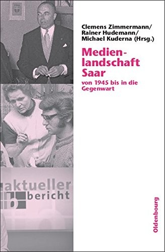 Medienlandschaft Saar: Von 1945 Bis in Die Gegenwart (German Edition)