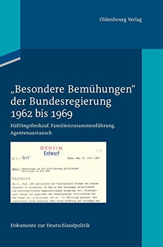 Besondere Bemühungen Der Bundesregierung: 1962 Bis 1969: Häftlingsfreikauf, Familienzusammenführung, Agentenaustausch (German Edition)