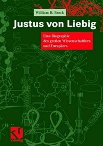 Justus von Liebig: Eine Biographie des großen Wissenschaftlers und Europäers (German Edition)