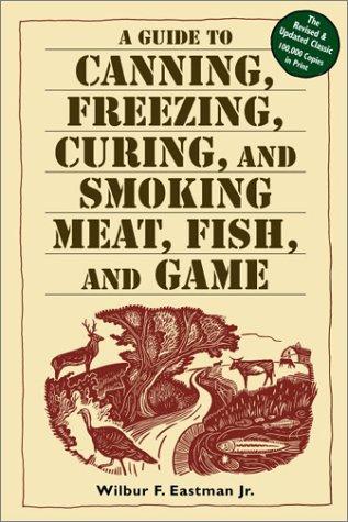 A Guide to Canning, Freezing, Curing, & Smoking Meat, Fish, & Game