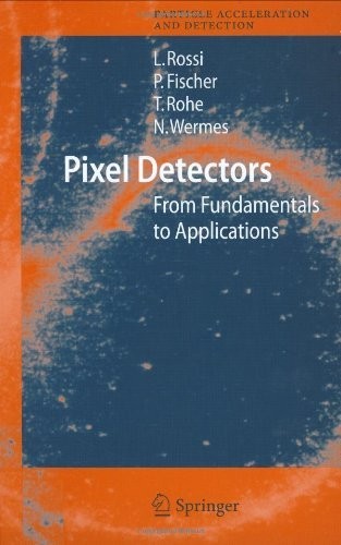 Pixel Detectors: From Fundamentals to Applications (Particle Acceleration and Detection)