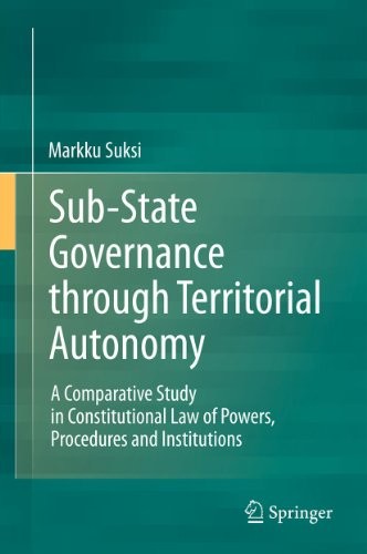 Sub-State Governance through Territorial Autonomy: A Comparative Study in Constitutional Law of Powers, Procedures and Institutions