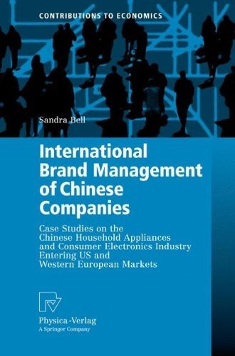 International Brand Management of Chinese Companies: Case Studies on the Chinese Household Appliances and Consumer Electronics Industry Entering US and ... Markets