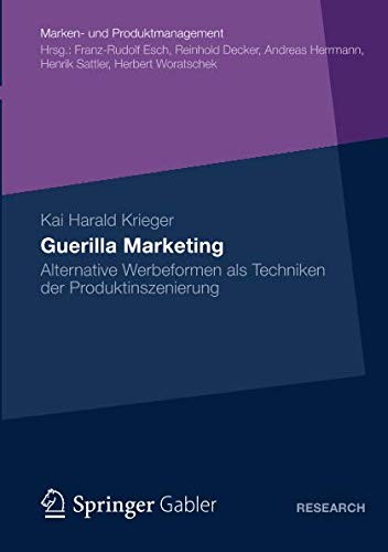Guerilla Marketing: Alternative Werbeformen als Techniken der Produktinszenierung (Marken- und Produktmanagement) (German Edition)