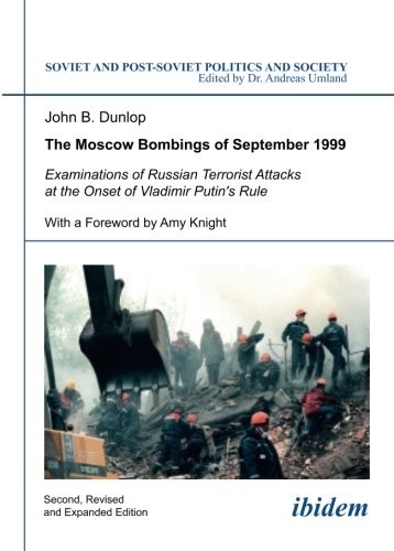 The Moscow Bombings of September 1999: Examinations of Russian Terrorist Attacks at the Onset of Vladimir Putin's Rule (Soviet and Post-Soviet Politics and Society, Vol. 110)