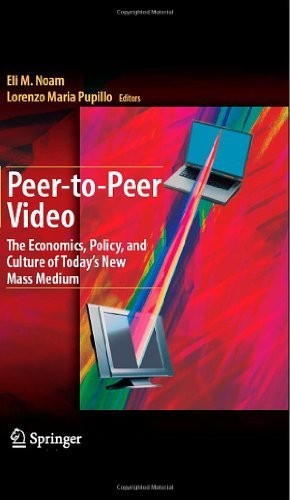 Peer-to-Peer Video: The Economics, Policy, and Culture of Today's New Mass Medium