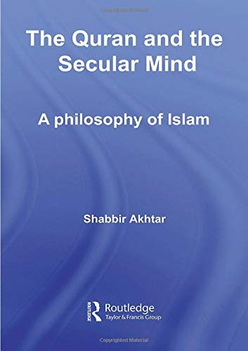 The Quran and the Secular Mind: A Philosophy of Islam