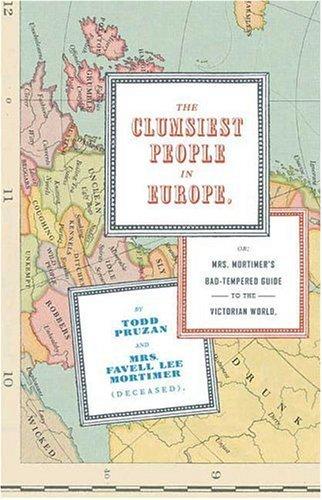 The Clumsiest People in Europe, or, Mrs. Mortimer's Bad Tempered Guide to the Victorian World