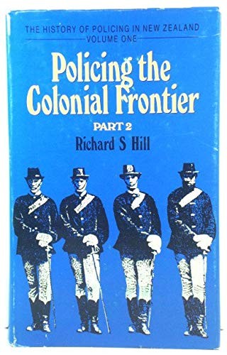 Policing the Colonial Frontier: The Theory and Practice of Coercive Social and Racial Control in New Zealand, 1767 - 1867, Part Two