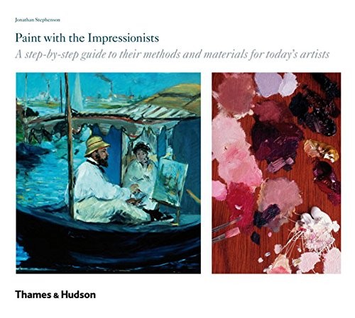 Paint with the Impressionists: A step-by-step guide to their methods and materials for today’s artists