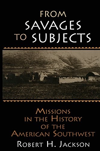 From Savages to Subjects: Missions in the History of the American Southwest (Latin American Realities)