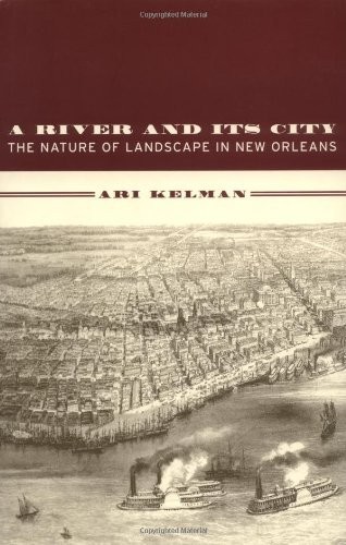 A River and Its City: The Nature of Landscape in New Orleans