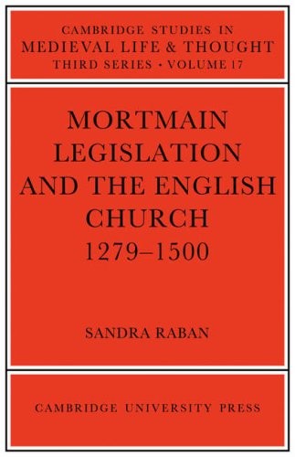 Mortmain Legislation and the English Church 1279-1500 (Cambridge Studies in Medieval Life and Thought: Third Series)