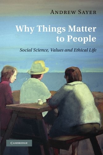 Why Things Matter to People: Social Science, Values and Ethical Life