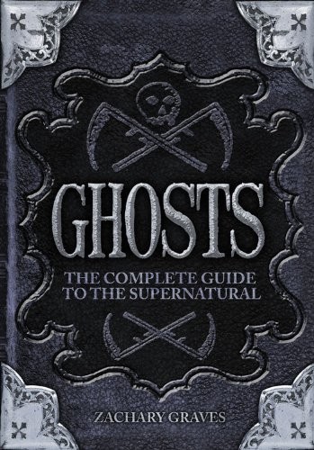 Ghosts: The Complete Guide to the Supernatural