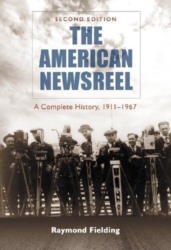 The American Newsreel: A Complete History, 1911-1967, 2d ed.