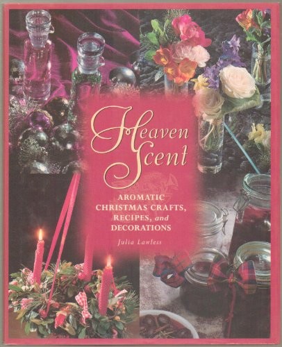 Heaven Scent: Aromatic Christmas Crafts, Recipes, and Decorations