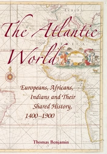 The Atlantic World: Europeans, Africans, and Indians and Their Shared History, 1400-1900