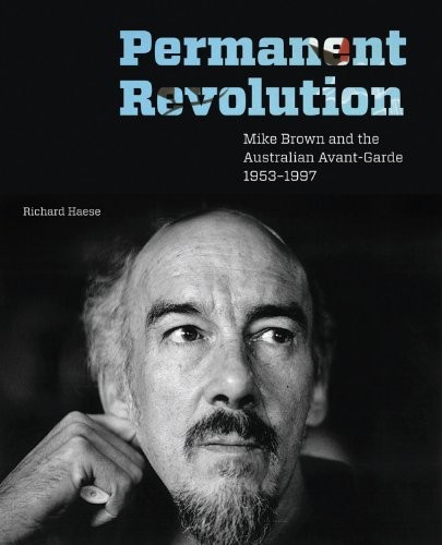 Permanent Revolution: Mike Brown and the Australian Avant-Garde 1953–1997
