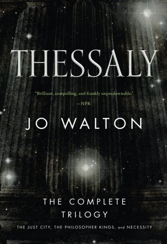 Thessaly: The Complete Trilogy (The Just City, The Philosopher Kings, Necessity)