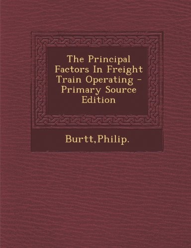 The Principal Factors In Freight Train Operating - Primary Source Edition