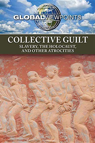 Collective Guilt: Slavery, the Holocaust, and Other Atrocities (Global Viewpoints)