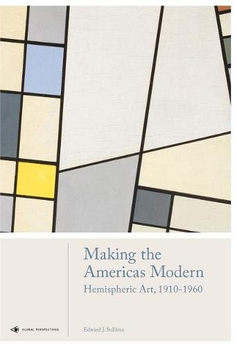 Making the Americas Modern: Hemispheric Art 1910-1960 (Global Perspectives Art History)