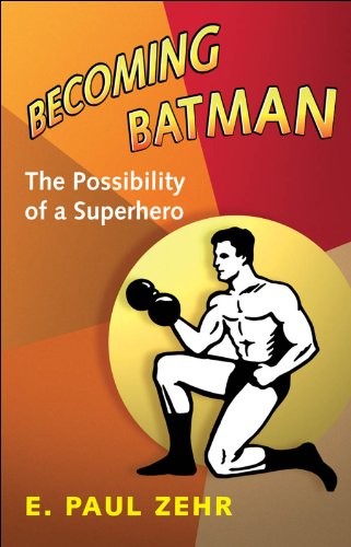 Becoming Batman: The Possibility of a Superhero