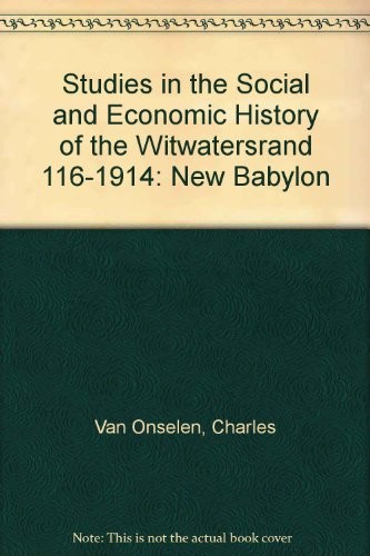 Studies in the Social and Economic History of the Witwatersrand 1870-1914: New Babylon