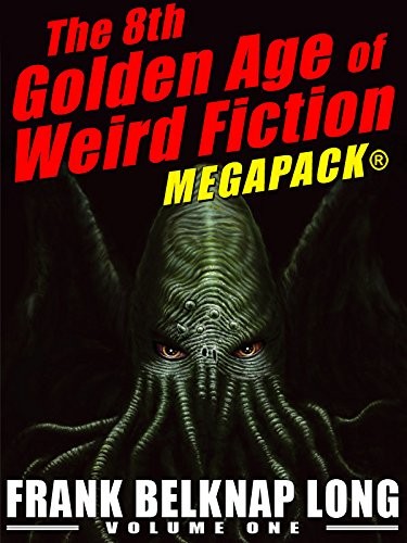 The 8th Golden Age of Weird Fiction MEGAPACK: Frank Belknap Long, Vol. 1