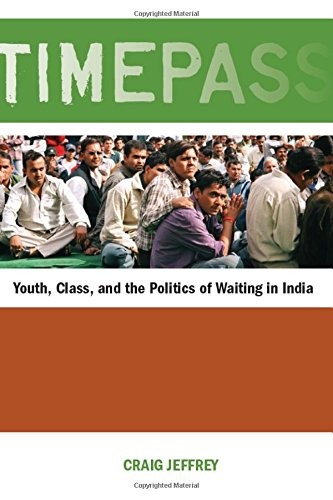 Timepass: Youth, Class, and the Politics of Waiting in India